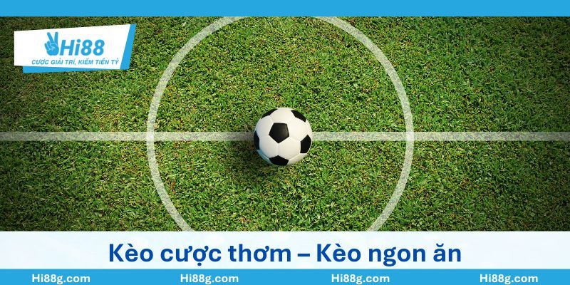 Kèo cược thơm - Kèo ngon ăn của mọi trận đấu